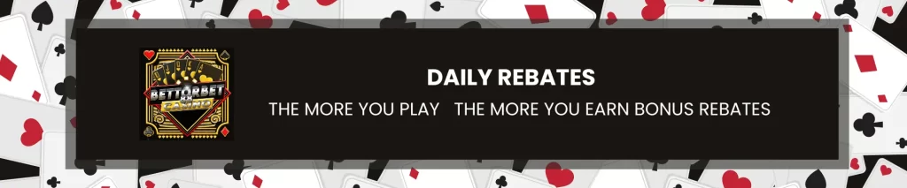 daily rebates -the more you play the more earn bonus rebates!